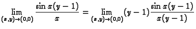 $\displaystyle \lim_{(x,y) \rightarrow (0,0)} \frac{\sin x(y-1)}{x}=
\lim_{(x,y) \rightarrow (0,0)} (y-1)\frac{\sin x(y-1)}{x(y-1)}$