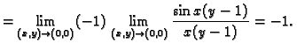 $\displaystyle =\lim_{(x,y) \rightarrow (0,0)} (-1)\,\lim_{(x,y) \rightarrow (0,0)}
\frac{\sin x(y-1)}{x(y-1)}=-1.$