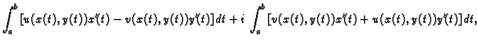 $\displaystyle \int_a^b\left[u(x(t),y(t))x'(t)-v(x(t),y(t))y'(t)\right]dt +
i\,\int_a^b\left[v(x(t),y(t))x'(t)+u(x(t),y(t))y'(t)\right]dt,$