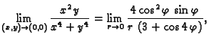$\displaystyle \lim_{(x,y)\rightarrow{}(0,0)} \frac{x^2\,y}{x^4+y^4} =
\lim_{r\r...
...4\,{{\cos^2 \varphi}}\,\sin \varphi}
{r\,\left( 3 + \cos 4\,\varphi \right) }},$