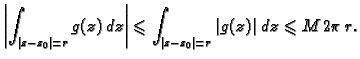 $\displaystyle \left\vert\int_{\vert z-z_0\vert=r}g(z)\,dz\right\vert\leqslant
\int_{\vert z-z_0\vert=r}\left\vert g(z)\right\vert\,dz\leqslant M\,2\pi\,r.$