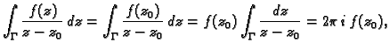 $\displaystyle \int_{\Gamma}\frac{f(z)}{z-z_0}\,dz=
\int_{\Gamma}\frac{f(z_0)}{z-z_0}\,dz=
f(z_0)\int_{\Gamma}\frac{dz}{z-z_0}=2\pi\,i\,f(z_0),$