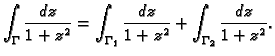 $\displaystyle \int_{\Gamma}\frac{dz}{1+z^2}=\int_{\Gamma_1}\frac{dz}{1+z^2}
+\int_{\Gamma_2}\frac{dz}{1+z^2}.$