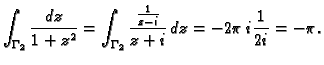 $\displaystyle \int_{\Gamma_2}\frac{dz}{1+z^2}=
\int_{\Gamma_2}\frac{\frac{1}{z-i}}{z+i}\,dz=-2\pi\,i\frac{1}{2i}=-\pi.$