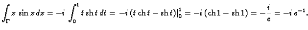 % latex2html id marker 45855
$\displaystyle \int_{\Gamma} z\,\sin z\,dz = -i\,\i...
...\right\vert _0^1 = -i\,({\rm ch}\,1 -
{\rm sh}\,1) = -\frac{i}{e} = -i\,e^{-1}.$