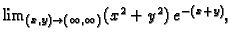 $ \lim_{(x,y)\rightarrow{}(\infty{},\infty{})}
(x^2+y^2)\,e^{-(x+y)},$