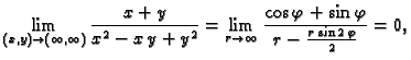 $\displaystyle \lim_{(x,y)\rightarrow{}(\infty{},\infty{})}\frac{x+y}{x^2-x\,y+y...
... {\frac{\cos \varphi + \sin \varphi}
{r - {\frac{r\,\sin 2\,\varphi}{2}}}} = 0,$
