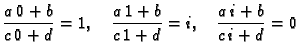 $\displaystyle \frac{a\,0+b}{c\,0+d} = 1,\quad \frac{a\,1+b}{c\,1+d} = i,\quad
\frac{a\,i+b}{c\,i+d} = 0$