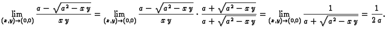 $\displaystyle \lim_{(x,y)\rightarrow{}(0,0)} \frac{a-\sqrt{a^2-x\,y}}{x\,y} =
\...
... =
\lim_{(x,y)\rightarrow{}(0,0)} \frac{1}{a+\sqrt{a^2-x\,y}} =
\frac{1}{2\,a}.$