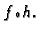 $ f\,{\scriptstyle\circ}
h.$