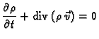 % latex2html id marker 46118
$\displaystyle \frac{\partial\rho}{\partial t}+ {\rm div\,}(\rho\,\vec{v}) = 0$