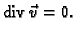 % latex2html id marker 46120
$\displaystyle {\rm div\,}\vec{v} = 0.$
