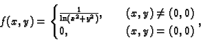 \begin{displaymath}
% latex2html id marker 34766
f(x,y) =
\begin{cases}
\frac{1...
...quad (x,y)\neq (0,0)\\
0, & \quad (x,y) = (0,0)
\end{cases},
\end{displaymath}
