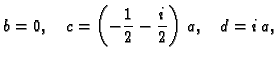 $\displaystyle b = 0,\quad c = \left( -{\frac{1}{2}} - {\frac{i}{2}} \right)
\,a,\quad d = i\,a,$