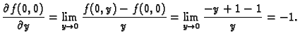 $\displaystyle \frac{\partial f(0,0)}{\partial y}=
\lim_{y\rightarrow 0}\frac{f(0,y)-f(0,0)}{y}=
\lim_{y\rightarrow 0}\frac{-y+1-1}{y}=-1.$