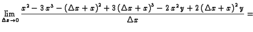 $\displaystyle \lim_{\Delta x\rightarrow
0}\frac{{x^2} - 3\,{x^3} - {{\left( \De...
...right) }^3} - 2\,{x^2}\,y +
2\,{\left( \Delta x + x \right) }^2\,y}{\Delta x}=$