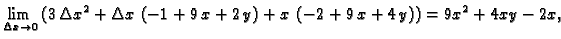 $\displaystyle \lim_{\Delta x\rightarrow
0}\,(3\,{{\Delta x}^2} + \Delta x\,\left( -1 + 9\,x + 2\,y \right) +
x\,\left( -2 + 9\,x + 4\,y \right))=9x^2+4xy-2x,$