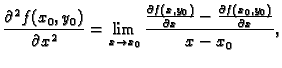 $\displaystyle \frac{\partial^2 f(x_0,y_0)}{\partial x^2}=\lim_{x\rightarrow
x_0...
...{\partial f(x,y_0)}{\partial x}-\frac{\partial
f(x_0,y_0)}{\partial x}}{x-x_0},$