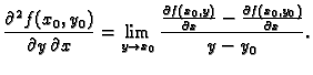 $\displaystyle \frac{\partial^2 f(x_0,y_0)}{\partial y\,\partial
x}=\lim_{y\righ...
...{\partial f(x_0,y)}{\partial
x}-\frac{\partial f(x_0,y_0)}{\partial x}}{y-y_0}.$
