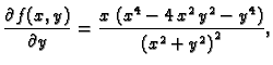 $\displaystyle \frac{\partial f(x,y)}{\partial y}={\frac{x\,\left({x^4} - 4\,{x^2}\,{y^2} -
{y^4}\right)}{{{\left( {x^2} +
{y^2} \right) }^2}}},$