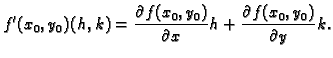 $\displaystyle f'(x_0,y_0)(h,k)=\frac{\partial f(x_0,y_0)}{\partial x}h+
\frac{\partial f(x_0,y_0)}{\partial y}k.$