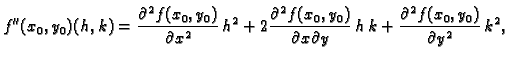 $\displaystyle f''(x_0,y_0)(h,k)=\frac{\partial^2 f(x_0,y_0)}{\partial x^2}\,h^2...
...}{\partial x\partial y}\,h\,k+
\frac{\partial^2 f(x_0,y_0)}{\partial y^2}\,k^2,$