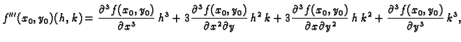 $\displaystyle f'''(x_0,y_0)(h,k)=
\frac{\partial^3 f(x_0,y_0)}{\partial x^3}\,h...
...artial x\partial y^2}\,h\,k^2+
\frac{\partial^3 f(x_0,y_0)}{\partial y^3}\,k^3,$