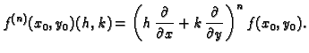 $\displaystyle f^{(n)}(x_0,y_0)(h,k)=\left(h\,\frac{\partial{}}{\partial{}x} +
k\,\frac{\partial{}}{\partial{}y}\right)^nf(x_0,y_0).$