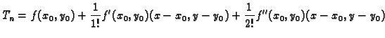 $\displaystyle T_n= f(x_0,y_0)+ \frac{1}{1!}f'(x_0,y_0)(x-x_0,y-y_0)+
\frac{1}{2!}f''(x_0,y_0)(x-x_0,y-y_0)$
