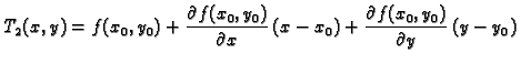 $\displaystyle T_2(x,y)= f(x_0,y_0)+
\frac{\partial{}f(x_0,y_0)}{\partial{}x}\,(x-x_0) +
\frac{\partial{}f(x_0,y_0)}{\partial{}y}\,(y-y_0)$