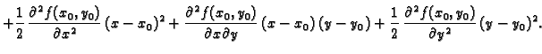 $\displaystyle +
\frac{1}{2}\, \frac{\partial^2f(x_0,y_0)}{\partial{}x^2}\,(x-x_...
...-y_0) + \frac{1}{2}\,
\frac{\partial{}^2f(x_0,y_0)}{\partial{}y^2}\,(y-y_0)^2.$