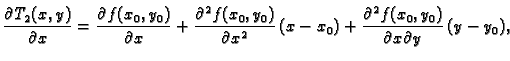 $\displaystyle \frac{\partial{}T_2(x,y)}{\partial{}x} =
\frac{\partial{}f(x_0,y_...
...x^2}\,(x-x_0) +
\frac{\partial{}^2f(x_0,y_0)}{\partial{}x\partial{}y}\,(y-y_0),$