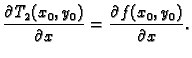 $\displaystyle \frac{\partial{}T_2(x_0,y_0)}{\partial{}x} =
\frac{\partial{}f(x_0,y_0)}{\partial{}x}.$