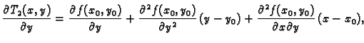$\displaystyle \frac{\partial{}T_2(x,y)}{\partial{}y} =
\frac{\partial{}f(x_0,y_...
...y^2}\,(y-y_0) +
\frac{\partial{}^2f(x_0,y_0)}{\partial{}x\partial{}y}\,(x-x_0),$