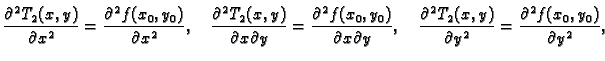 $\displaystyle \frac{\partial{}^2T_2(x,y)}{\partial{}x^2} =
\frac{\partial^2f(x_...
...rtial{}^2T_2(x,y)}{\partial{}y^2} =
\frac{\partial^2f(x_0,y_0)}{\partial{}y^2},$