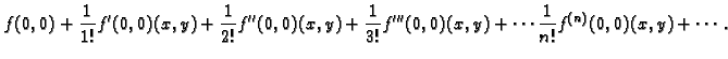$\displaystyle f(0,0)+\frac{1}{1!}f'(0,0)(x,y)+\frac{1}{2!}f''(0,0)(x,y)+
\frac{1}{3!}f'''(0,0)(x,y)+\cdots \frac{1}{n!}f^{(n)}(0,0)(x,y)+\cdots
.$