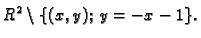% latex2html id marker 36069
$\displaystyle R^2\setminus{}\{(x,y);\;y=-x-1\}.$