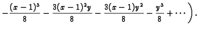 $\displaystyle \left.-\frac{(x-1)^3}{8}-\frac{3(x-1)^2y}{8}-\frac{3(x-1)y^2}{8}-
\frac{y^3}{8}+\cdots\right).$