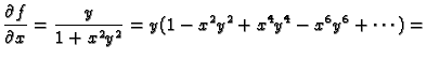 $\displaystyle \frac{\partial f}{\partial x}=\frac{y}{1+x^2y^2}=
y(1-x^2y^2+x^4y^4-x^6y^6+\cdots)=$