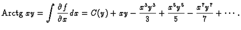 % latex2html id marker 36105
$\displaystyle {\rm Arctg}\,\,xy=\int \frac{\partia...
...ial x}\,dx=
C(y)+xy-\frac{x^3y^3}{3}+\frac{x^5y^5}{5}-\frac{x^7y^7}{7}+\cdots .$
