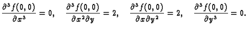 $\displaystyle \frac{\partial^3 f(0,0)}{\partial x^3} = 0,\quad
\frac{\partial^...
...\partial x \partial y^2} = 2,\quad
\frac{\partial^3 f(0,0)}{\partial y^3} = 0.$