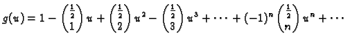 $\displaystyle g(u) = 1 - \binom{\frac{1}{2}}{1}\,u + \binom{\frac{1}{2}}{2}\,u^...
...ac{1}{2}}{3}\,u^3 + \cdots{} +
(-1)^{n}\,\binom{\frac{1}{2}}{n}\,u^n + \cdots{}$
