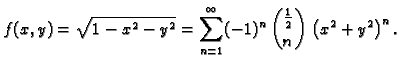 $\displaystyle f(x,y) = \sqrt{1-x^2-y^2} = \sum_{n=1}^\infty
(-1)^{n}\,\binom{\frac{1}{2}}{n}\,\left(x^2 + y^2\right)^n.$