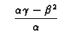 $\displaystyle \quad \frac{\alpha\gamma-\beta^2}{\alpha}$