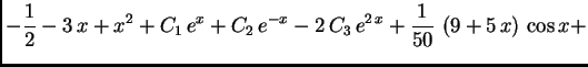 $\displaystyle -{\frac{1}{2}} - 3\,x + x^2 + C_1\,e^x + {C_2\,e^{-x}} -
2\,C_3\,{e^{2\,x}} + {\frac{1}{50}\,\left( 9 + 5\,x \right) \,\cos x} +$
