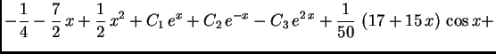$\displaystyle -{\frac{1}{4}} - {\frac{7}{2}\,x} +
{\frac{1}{2}\,x^2} + C_1\,e^x...
...{-x}} -
C_3\,{e^{2\,x}} + {\frac{1}{50}\,\left( 17 + 15\,x \right) \,
\cos x} +$