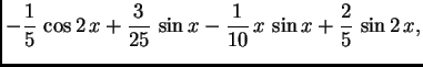 $\displaystyle -\frac{1}{5}\,\cos 2\,x + \frac{3}{25}\,\sin x -
\frac{1}{10}\,x\,\sin x + \frac{2}{5}\,\sin 2\,x,$