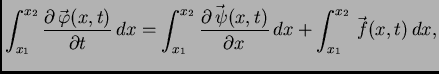 $\displaystyle \int_{x_1}^{x_2} \frac{\partial\vec{\,\varphi}(x,t)}{\partial
t}\...
...partial\vec{\,\psi}(x,t)}{\partial
x}\,dx + \int_{x_1}^{x_2}\vec{\,f}(x,t)\,dx,$