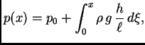 $\displaystyle p(x) = p_0 + \int_0^x \rho\,g\,\frac{h}{\ell}\,d\xi,$