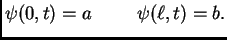 $\displaystyle \psi(0,t)=a\hspace{1cm}\psi(\ell,t)=b.$
